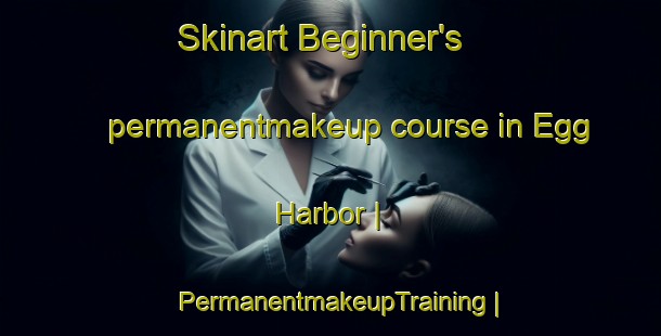 Skinart Beginner's permanentmakeup course in Egg Harbor | PermanentmakeupTraining | PermanentmakeupClasses | SkinartTraining-United States